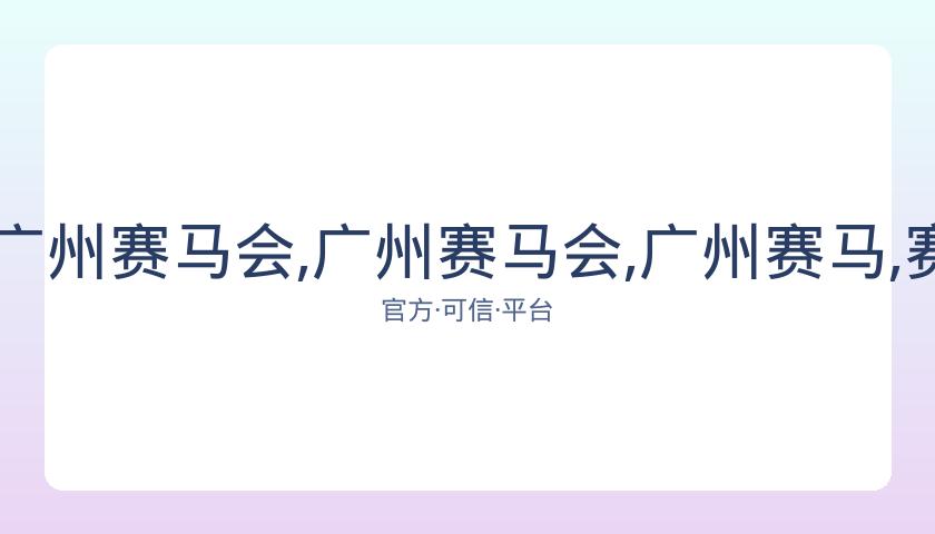 香港赛马会,资讯,广州赛马会,广州赛马会,广州赛马,赛马赛事,赛马资讯